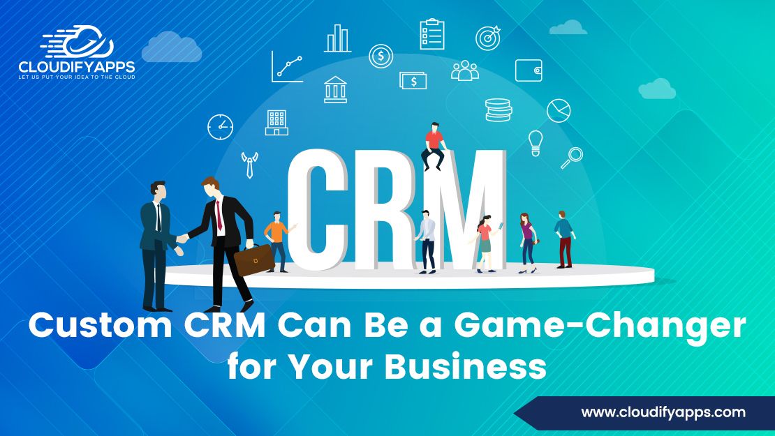 Why Do You Need a Custom CRM For Your Business?